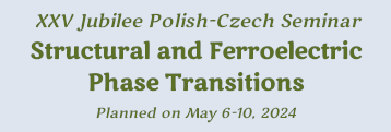 XXV Jubilee Polish-Czech Seminar Structural and Ferroelectric Phase Transitions, Planned on May 6-10, 2024